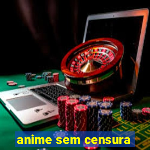 anime sem censura