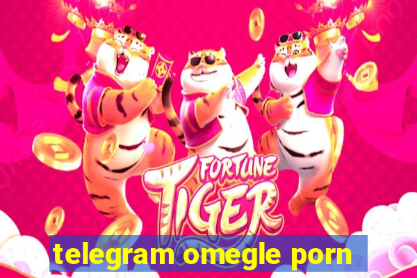 telegram omegle porn