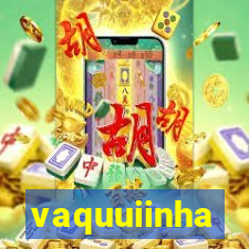 vaquuiinha