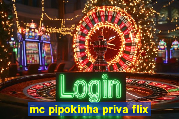 mc pipokinha priva flix