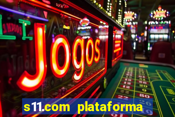 s11.com plataforma de jogos