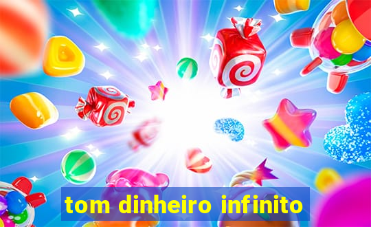 tom dinheiro infinito