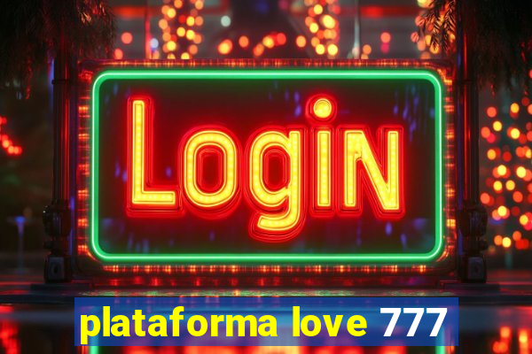 plataforma love 777