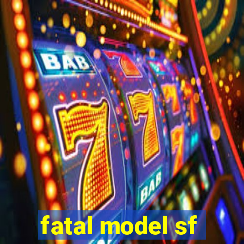 fatal model sf