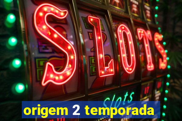 origem 2 temporada