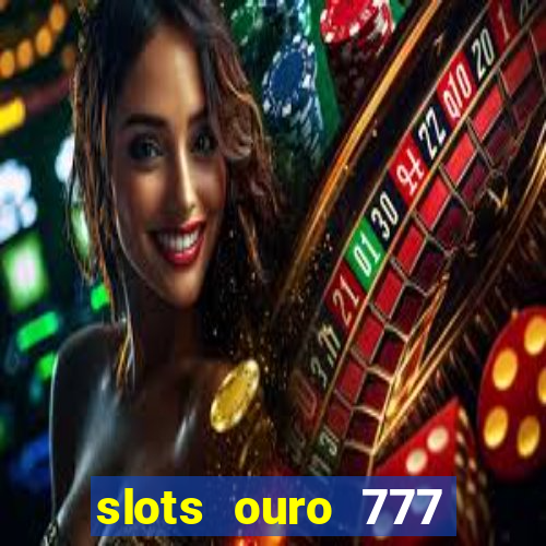slots ouro 777 play store