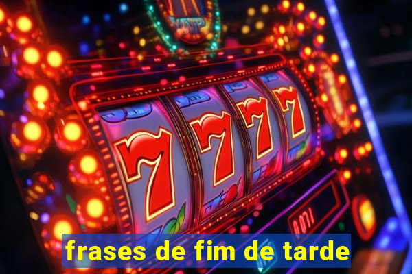 frases de fim de tarde