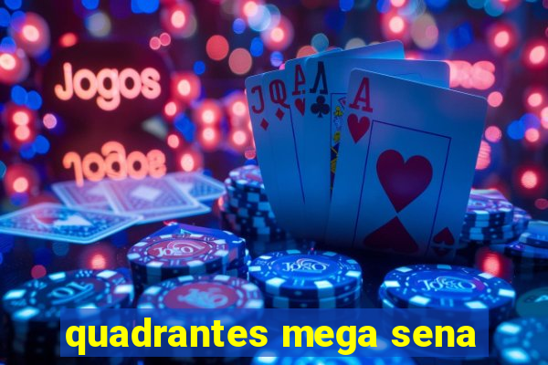 quadrantes mega sena