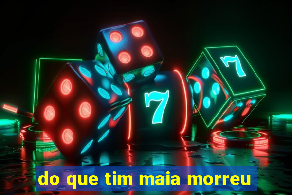 do que tim maia morreu