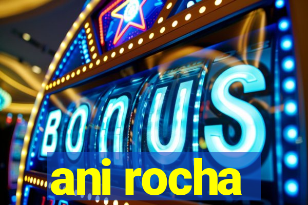 ani rocha