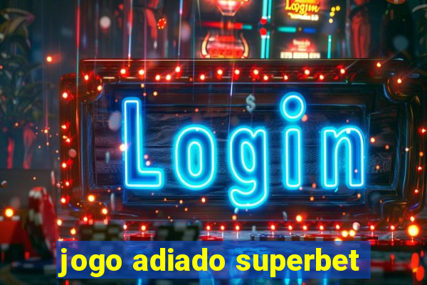 jogo adiado superbet