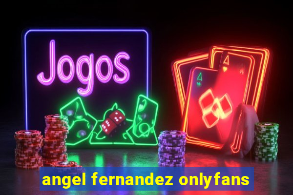 angel fernandez onlyfans