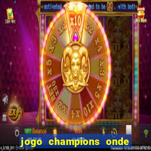jogo champions onde vai passar