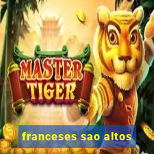 franceses sao altos