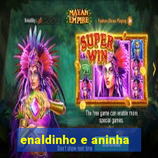 enaldinho e aninha