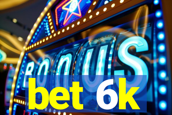bet 6k