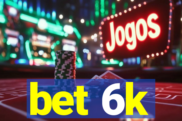 bet 6k