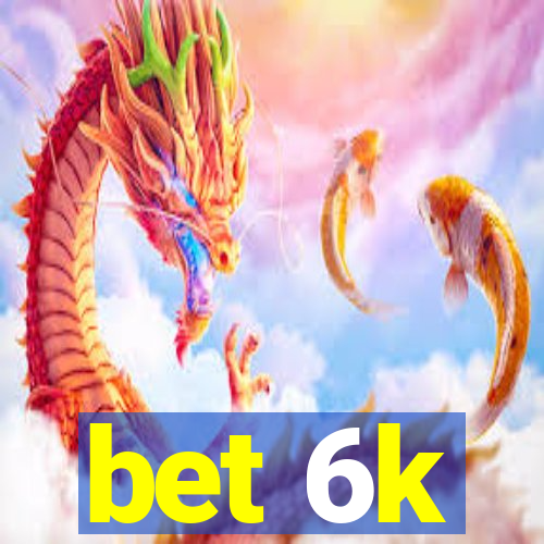 bet 6k
