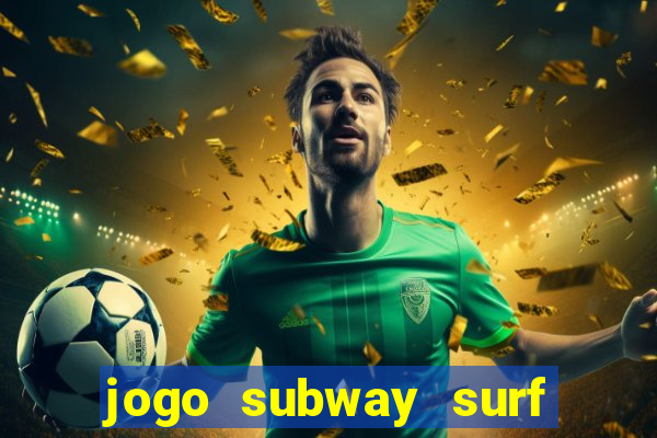 jogo subway surf ganhar dinheiro de verdade