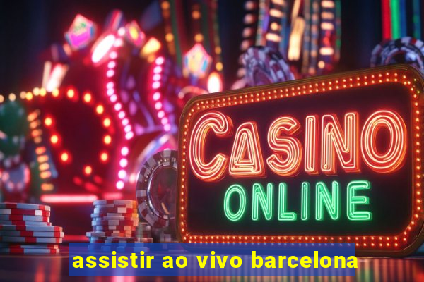 assistir ao vivo barcelona