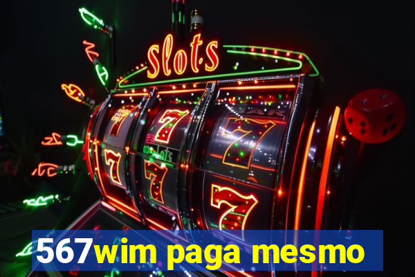 567wim paga mesmo