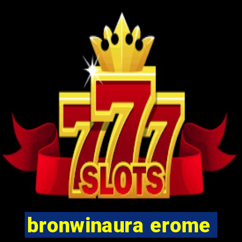 bronwinaura erome