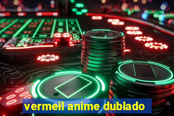 vermeil anime dublado