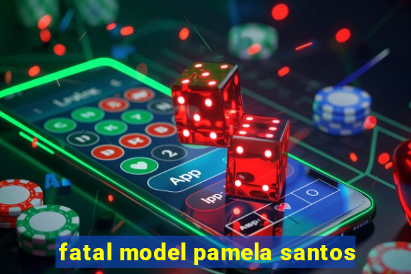 fatal model pamela santos