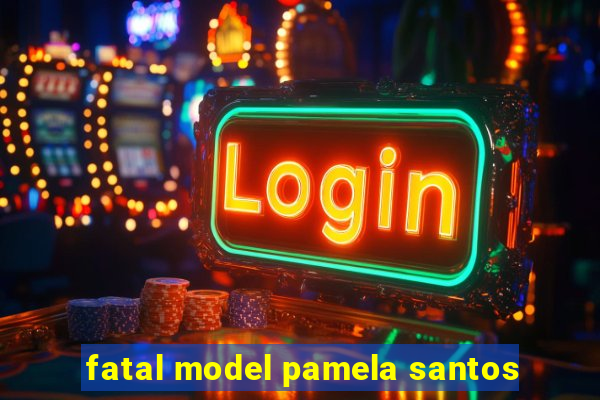 fatal model pamela santos