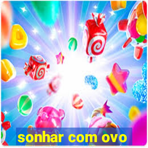 sonhar com ovo