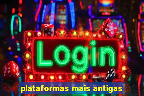 plataformas mais antigas