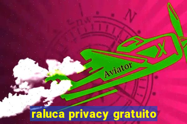 raluca privacy gratuito