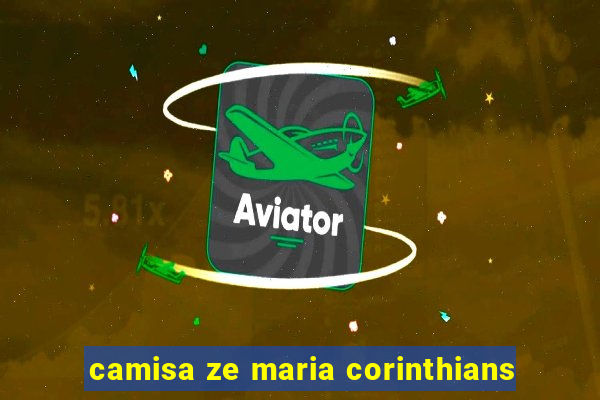 camisa ze maria corinthians