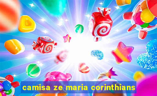 camisa ze maria corinthians