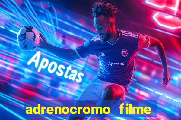adrenocromo filme completo dublado