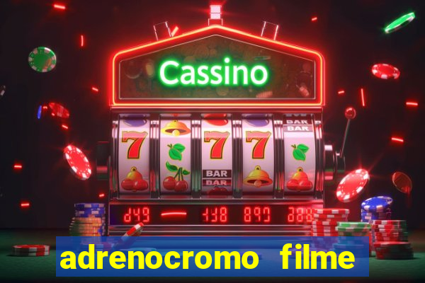 adrenocromo filme completo dublado