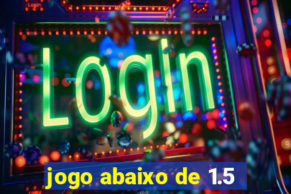 jogo abaixo de 1.5
