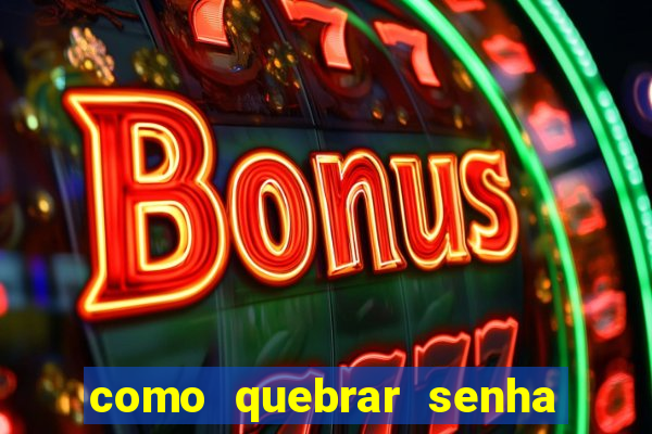 como quebrar senha do winrar