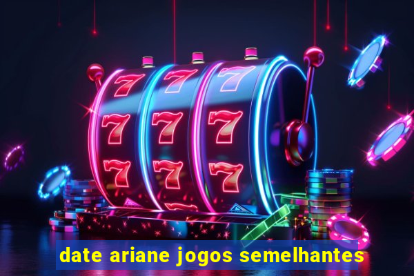 date ariane jogos semelhantes