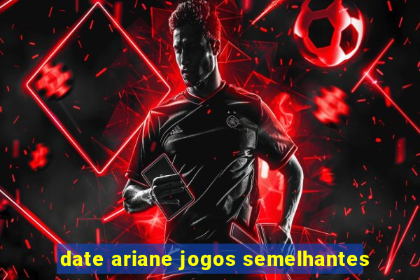date ariane jogos semelhantes