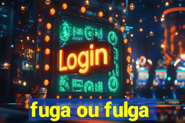 fuga ou fulga