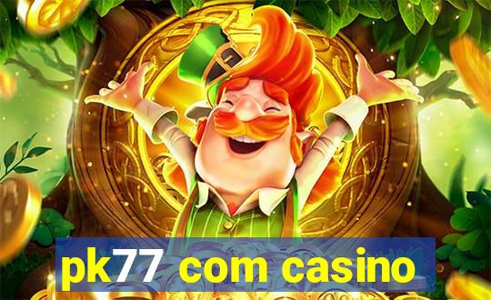 pk77 com casino