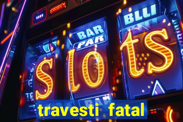travesti fatal porto alegre