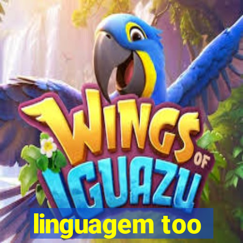 linguagem too