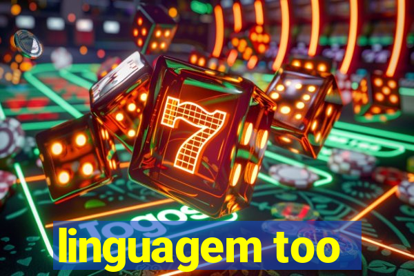 linguagem too