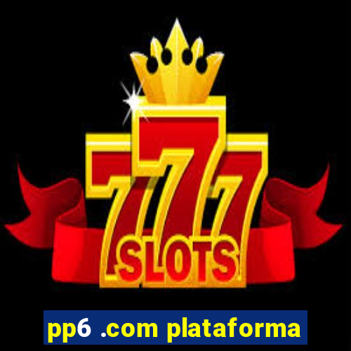 pp6 .com plataforma