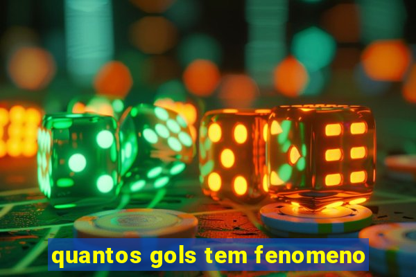 quantos gols tem fenomeno