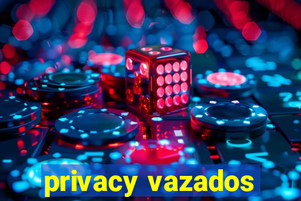 privacy vazados