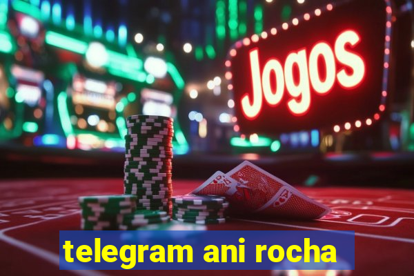 telegram ani rocha