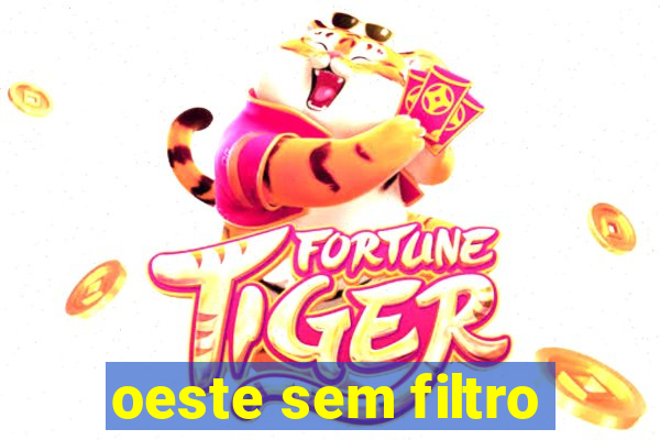 oeste sem filtro